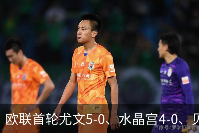 欧联首轮尤文5-0、水晶宫4-0、贝西克塔斯4-1、伯恩茅斯2-1爆冷,最新积分榜出炉